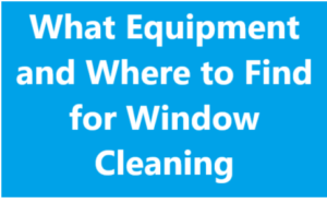 What equipment and where to find for window cleaning